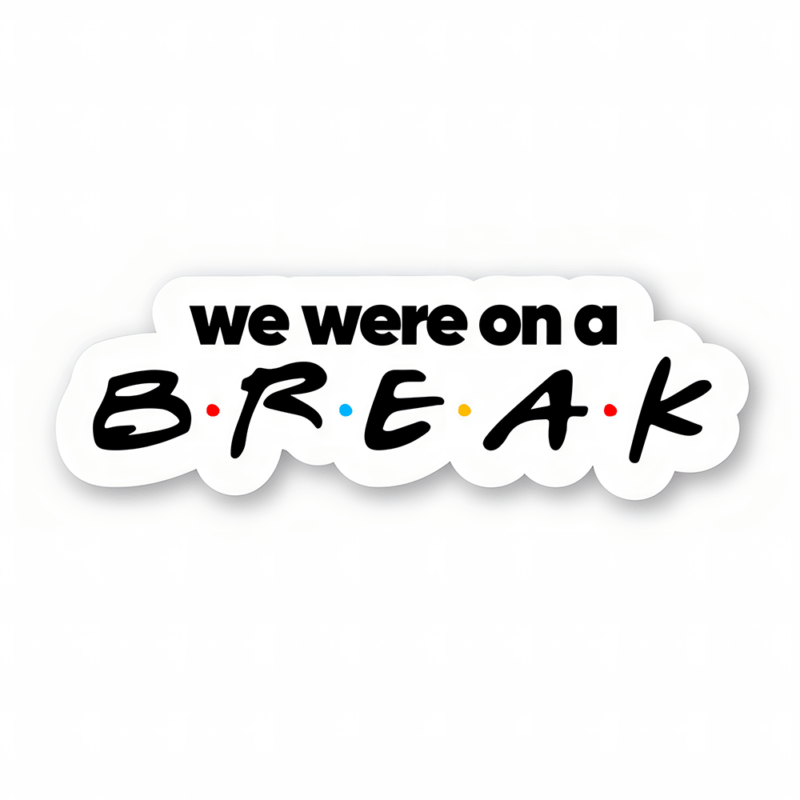 We were on a break – Friends Official Sticker