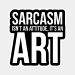 Sarcasm Is an Art Not an Attitude Sticker