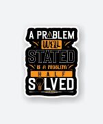 A Problem Well Stated Is A Problem Half Solved