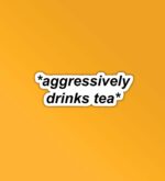 Aggressively Drinks Tea