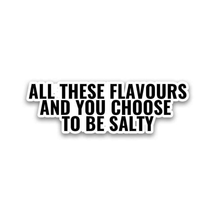 All These Flavours You Choose To Be Salty Sticker