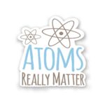 Atoms Really Matter Sticker