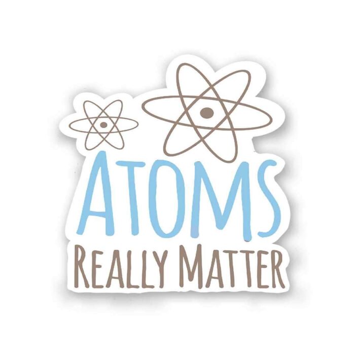 Atoms Really Matter Sticker