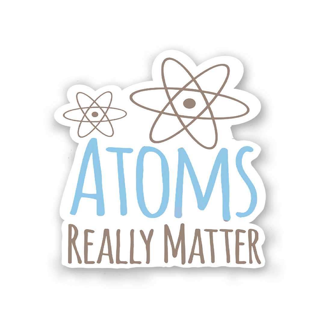 Atoms Really Matter Sticker
