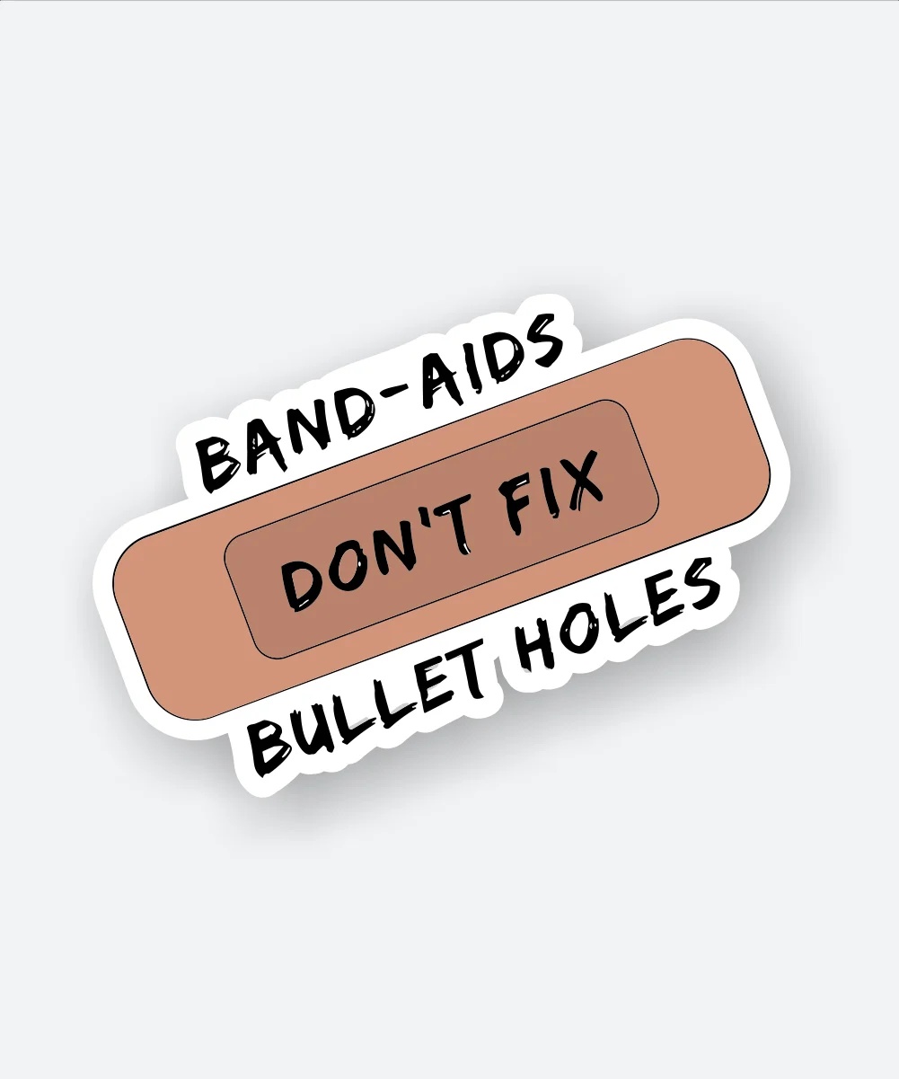 Band Aids Dont Fix Bullet Holes