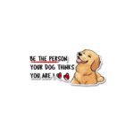 Be The Person Your Dog Thinks You Are Sticker