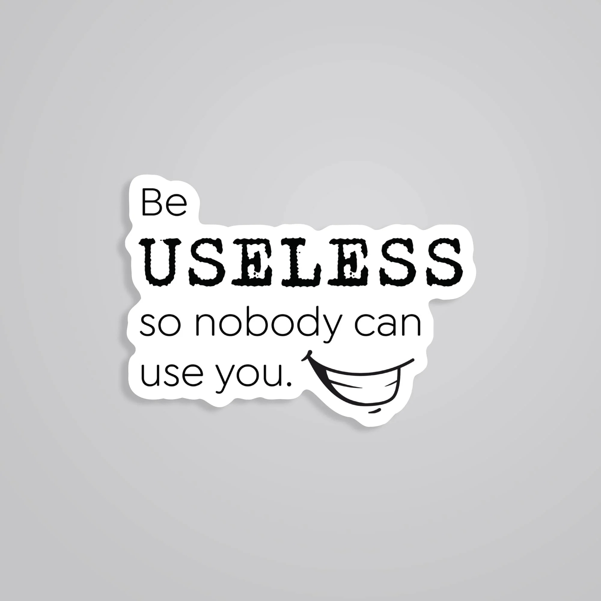 Be Useless So Nobody Can Use You Witty Stickers