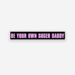 Be Your Own Sugar Daddy Sticker