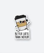 Better Latte Than Never Sticker
