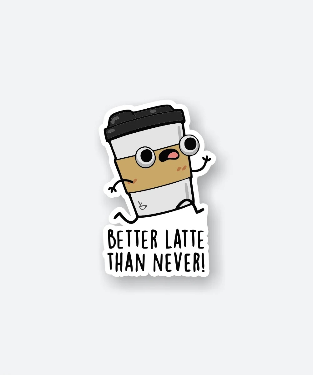 Better Latte Than Never Sticker Better Latte Than Never Sticker