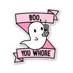 Boo You Whore Sticker