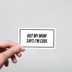 But My Mom Say I Am Cool Witty Stickers