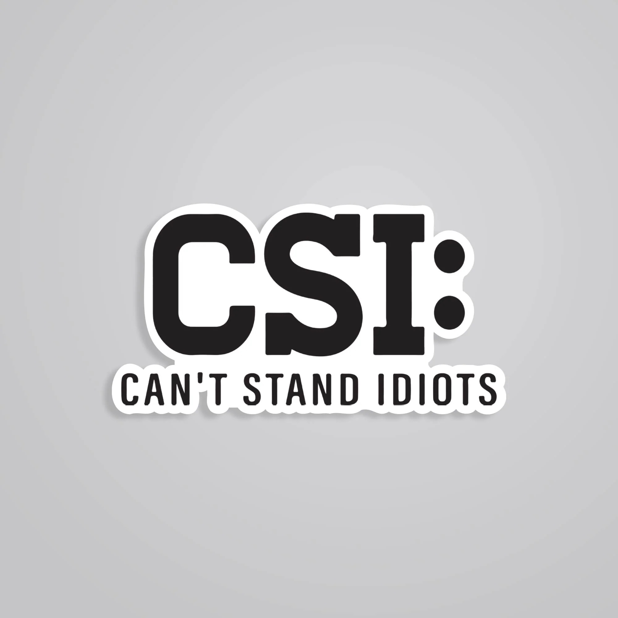 CSI Cant Stand Idiots Witty Stickers