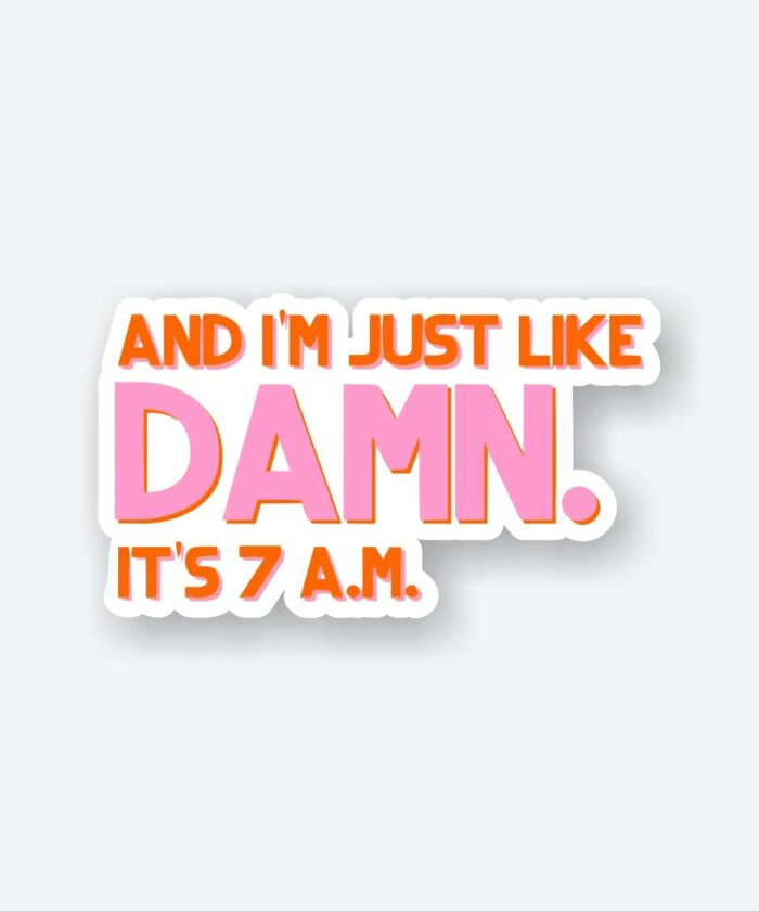 Damn Its 7 Am Sticker