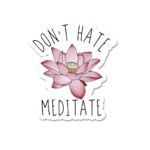 DonT Hate Meditate Sticker