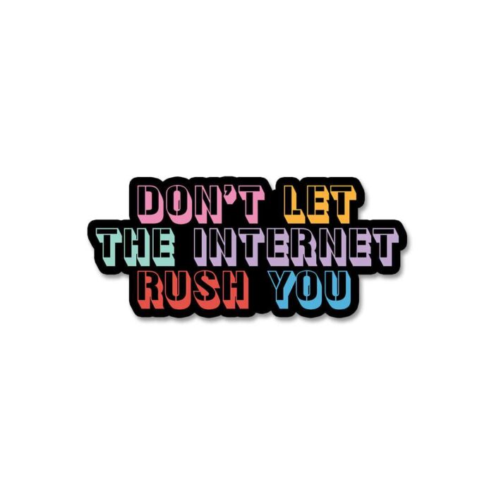Dont Let The Internet Rush You Sticker