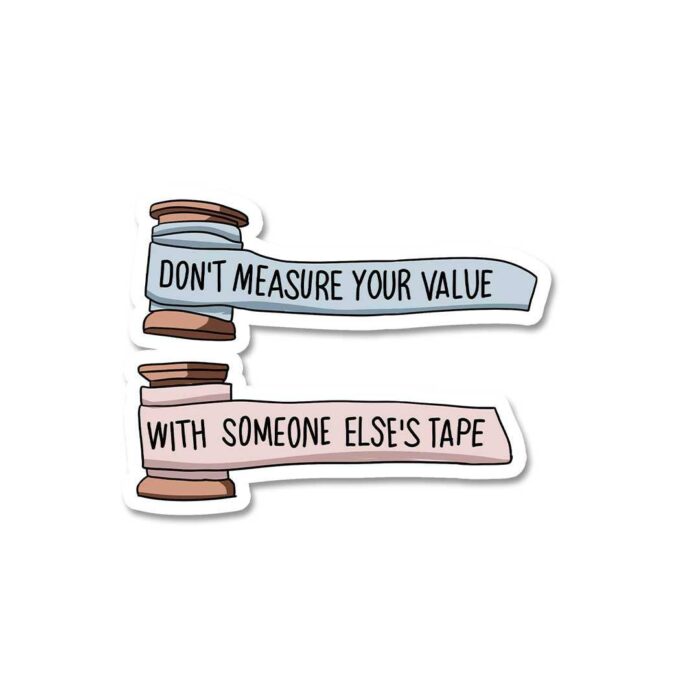 Dont Measure Your Value Sticker