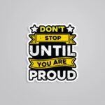 Dont Stop Until You Are Proud Motivational Stickers