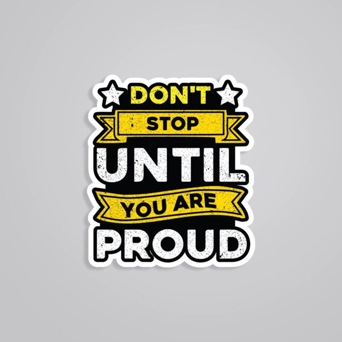 Dont Stop Until You Are Proud Motivational Stickers