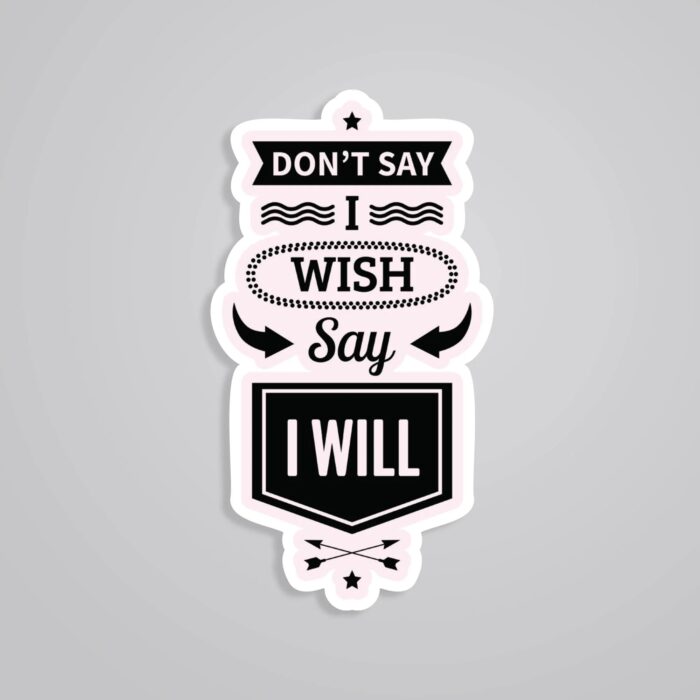Dont Say I Wish Say I Will Motivational Stickers