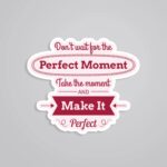 Dont Wait For The Perfect Moment Motivational Stickers