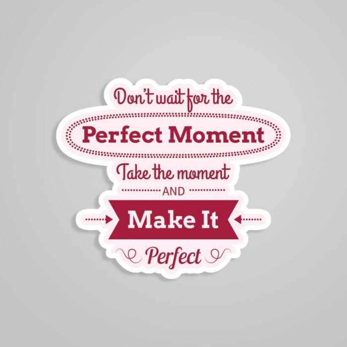 Dont Wait For The Perfect Moment Motivational Stickers