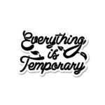 Everything Is Temporary Sticker