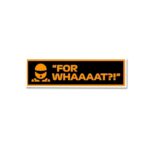 For Whaaaat_ Sticker