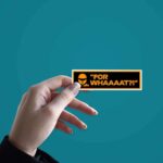 For Whaaaat_ Sticker