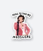 Here To Take My Medicine Sticker