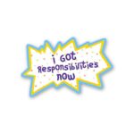 I Got Responsibilities Now Sticker