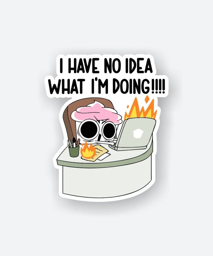 I Have No Idea What IM Doing Sticker