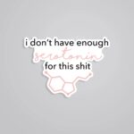 I Dont Have Enough Serotonin Witty Stickers