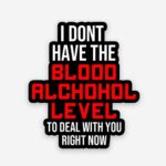I Dont Have The Blood Alchohol Level Sticker