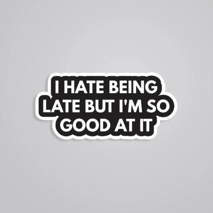I Hate Being Late But I Am Good At It Witty Stickers