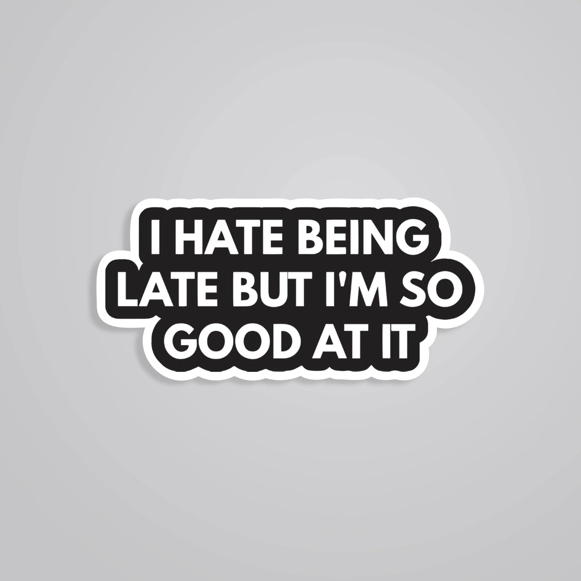 I Hate Being Late But I Am Good At It Witty Stickers