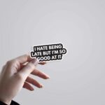 I Hate Being Late But I Am Good At It Witty Stickers