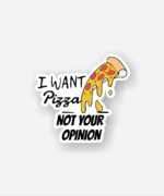 I Want Pizza Not Your Opinion Sticker