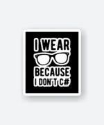 I Wear Glasses Because I Dont C