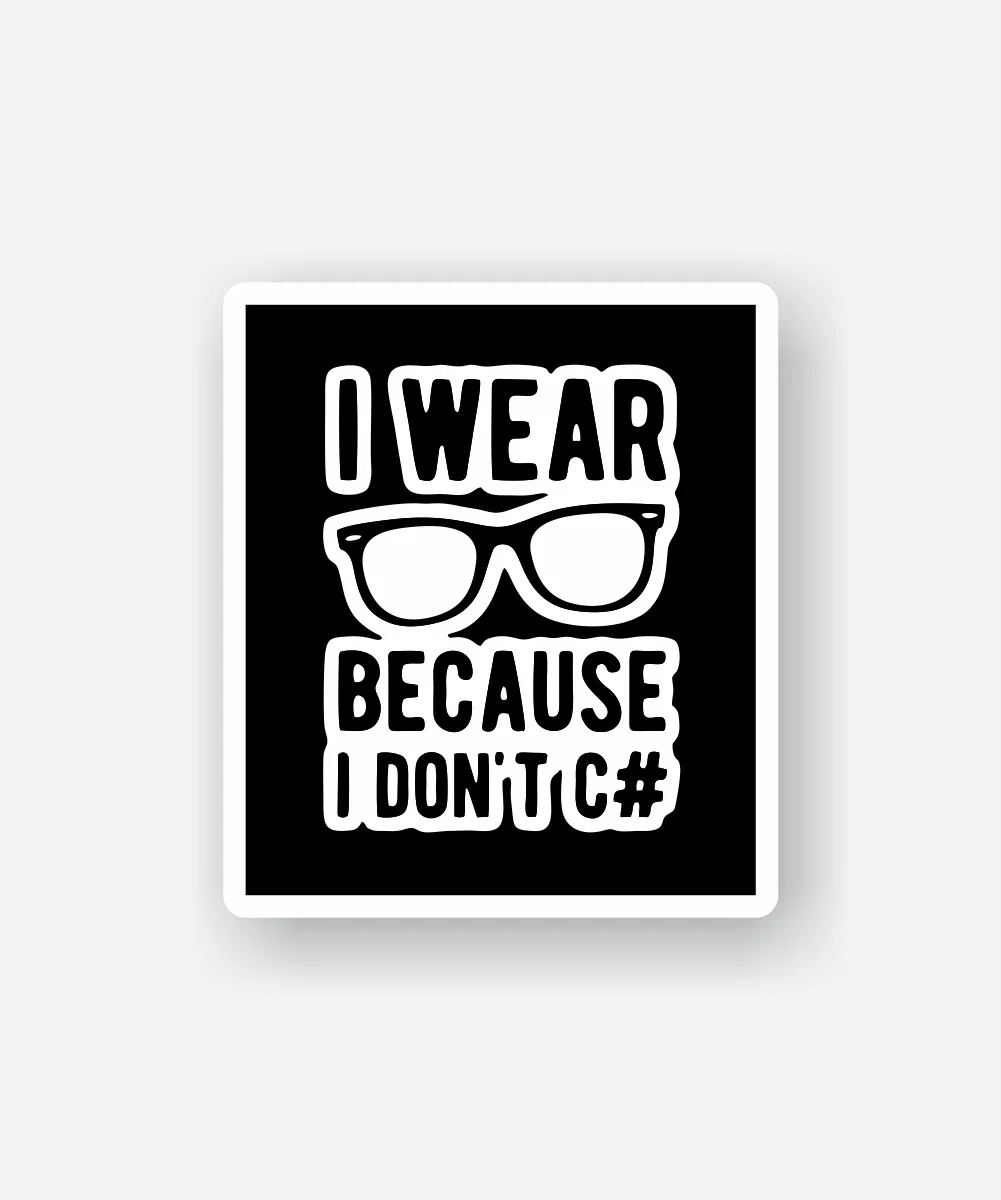 I Wear Glasses Because I Dont C