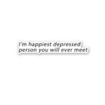 IM Happiest Depressd Person Sticker