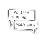 IVe Been Thinging.Holy Shit Sticker