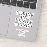 I Drink And I Know Things Sticker
