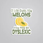 If Life Gives You Melons You May Be Dyslexic Witty Stickers