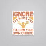 Ignore The Noise Follow Your Own Choice Motivational Stickers