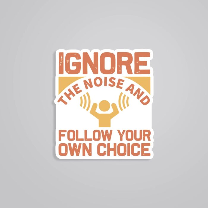 Ignore The Noise Follow Your Own Choice Motivational Stickers