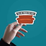Ill Be There For You Sticker