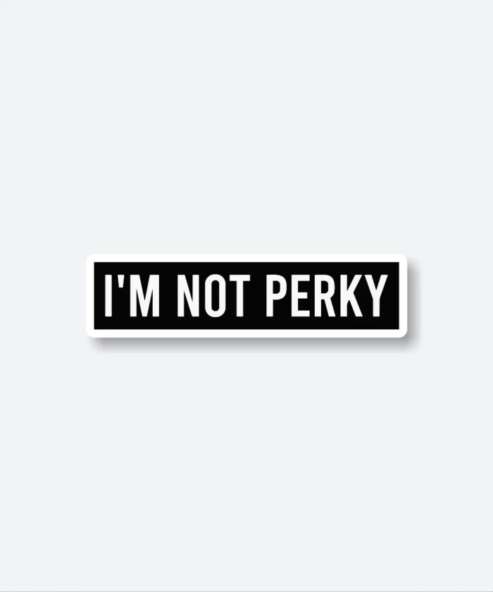 Im Not Perky Sticker
