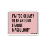 Im Too Clumsy To Be Around Sticker