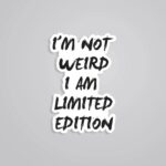 Im Not Weird I Am Limited Edition Witty Stickers
